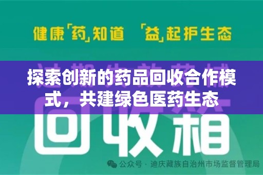 新乡探索创新的药品回收合作模式，共建绿色医药生态