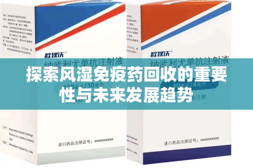 新乡探索风湿免疫药回收的重要性与未来发展趋势