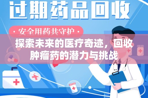 新乡探索未来的医疗奇迹，回收肿瘤药的潜力与挑战
