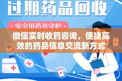 新乡微信实时收药咨询，便捷高效的药品信息交流新方式