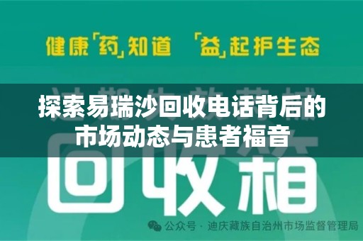 新乡探索易瑞沙回收电话背后的市场动态与患者福音
