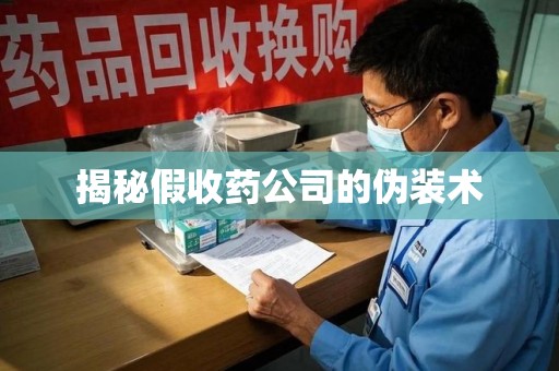 新乡揭秘假收药公司的伪装术