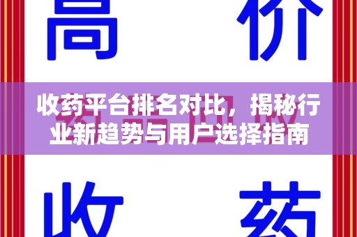 新乡收药平台排名对比，揭秘行业新趋势与用户选择指南