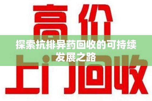 新乡探索抗排异药回收的可持续发展之路