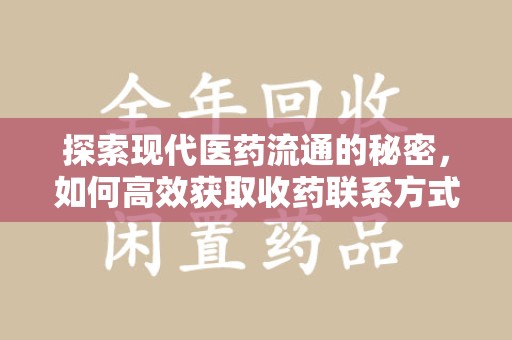 新乡探索现代医药流通的秘密，如何高效获取收药联系方式并优化资源利用