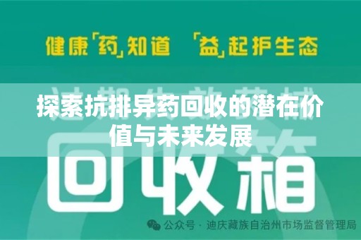 新乡探索抗排异药回收的潜在价值与未来发展