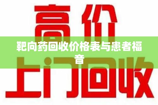 新乡靶向药回收价格表与患者福音