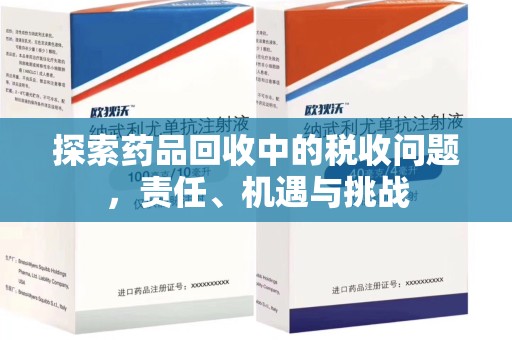 新乡探索药品回收中的税收问题，责任、机遇与挑战