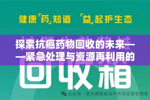 新乡探索抗癌药物回收的未来——紧急处理与资源再利用的新篇章