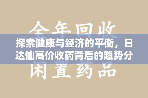 新乡探索健康与经济的平衡，日达仙高价收药背后的趋势分析