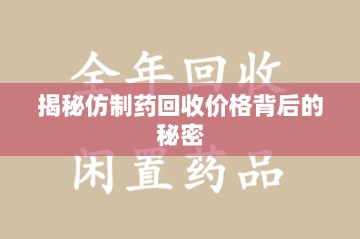 新乡揭秘仿制药回收价格背后的秘密