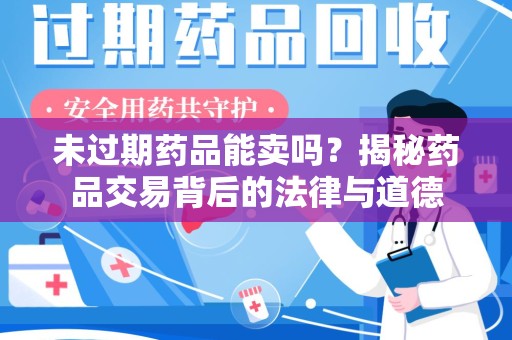新乡未过期药品能卖吗？揭秘药品交易背后的法律与道德