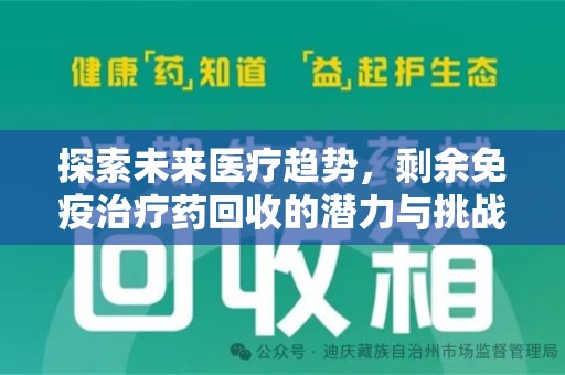 新乡探索未来医疗趋势，剩余免疫治疗药回收的潜力与挑战