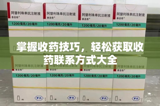 新乡掌握收药技巧，轻松获取收药联系方式大全