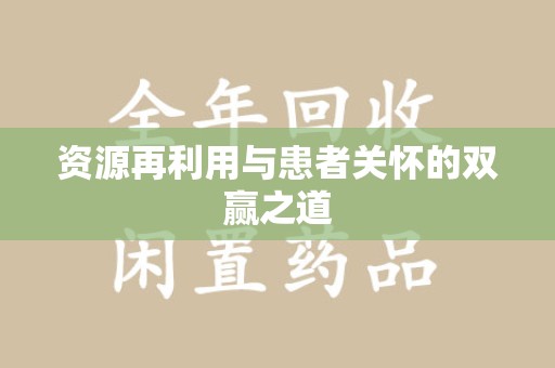 新乡资源再利用与患者关怀的双赢之道