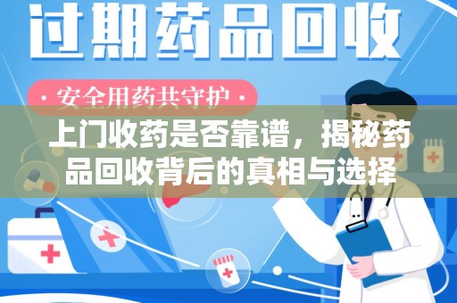 新乡上门收药是否靠谱，揭秘药品回收背后的真相与选择