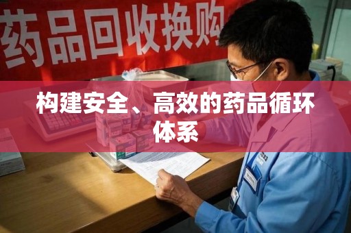 新乡构建安全、高效的药品循环体系