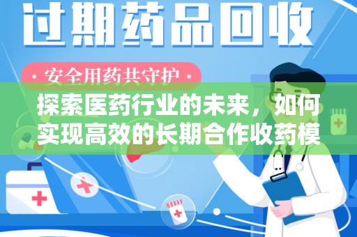 新乡探索医药行业的未来，如何实现高效的长期合作收药模式