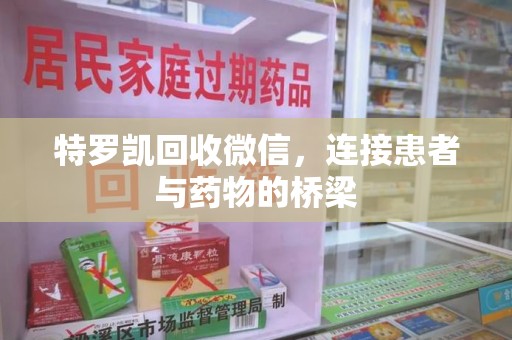 新乡特罗凯回收微信，连接患者与药物的桥梁