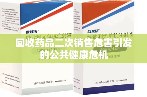新乡回收药品二次销售危害引发的公共健康危机