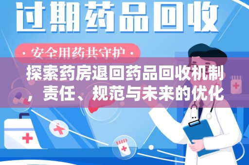 新乡探索药房退回药品回收机制，责任、规范与未来的优化方向