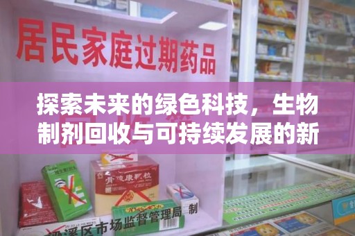 新乡探索未来的绿色科技，生物制剂回收与可持续发展的新路径