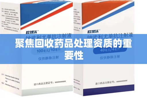 新乡聚焦回收药品处理资质的重要性