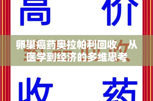 新乡卵巢癌药奥拉帕利回收，从医学到经济的多维思考