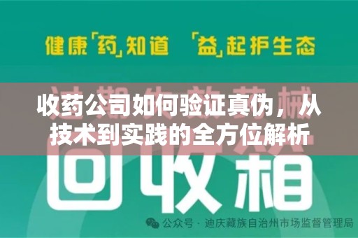 新乡收药公司如何验证真伪，从技术到实践的全方位解析