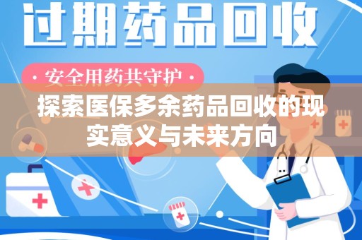 新乡探索医保多余药品回收的现实意义与未来方向