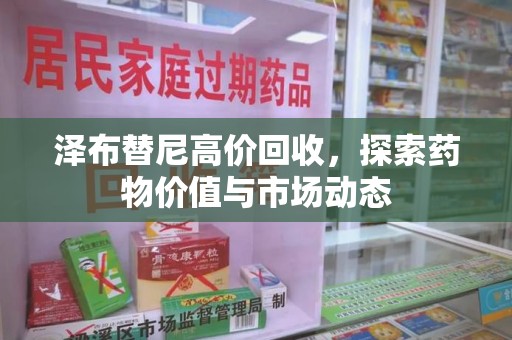 新乡泽布替尼高价回收，探索药物价值与市场动态