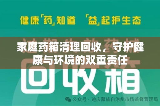 新乡家庭药箱清理回收，守护健康与环境的双重责任