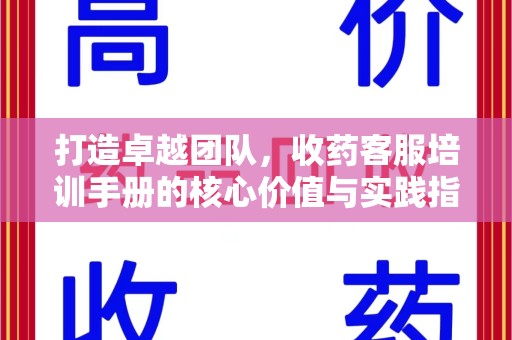新乡打造卓越团队，收药客服培训手册的核心价值与实践指南