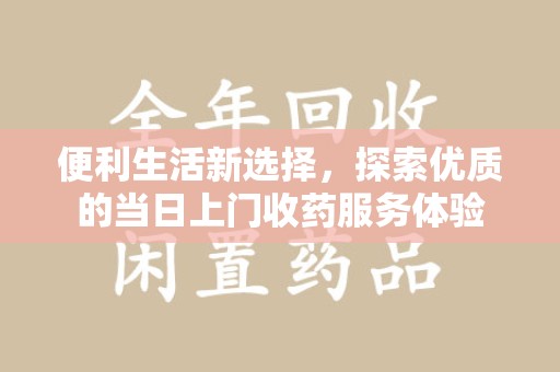 新乡便利生活新选择，探索优质的当日上门收药服务体验