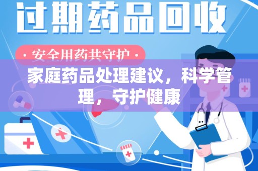 新乡家庭药品处理建议，科学管理，守护健康