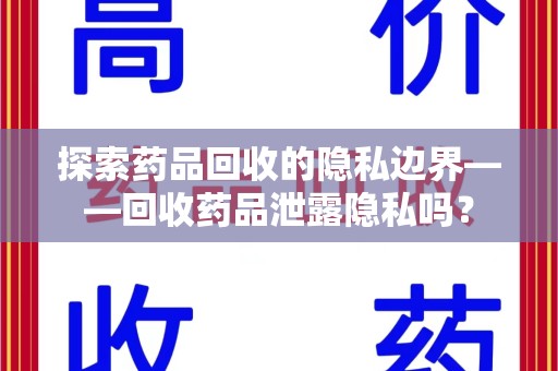 新乡探索药品回收的隐私边界——回收药品泄露隐私吗？