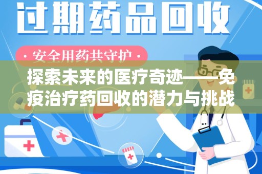 新乡探索未来的医疗奇迹——免疫治疗药回收的潜力与挑战