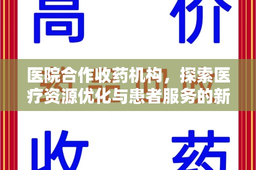 新乡医院合作收药机构，探索医疗资源优化与患者服务的新路径