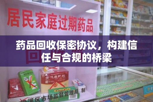 新乡药品回收保密协议，构建信任与合规的桥梁