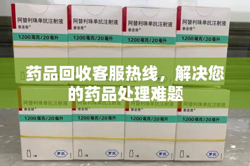 新乡药品回收客服热线，解决您的药品处理难题