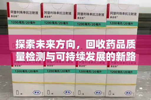新乡探索未来方向，回收药品质量检测与可持续发展的新路径