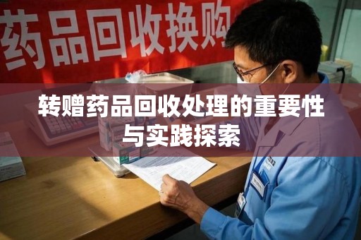 新乡转赠药品回收处理的重要性与实践探索