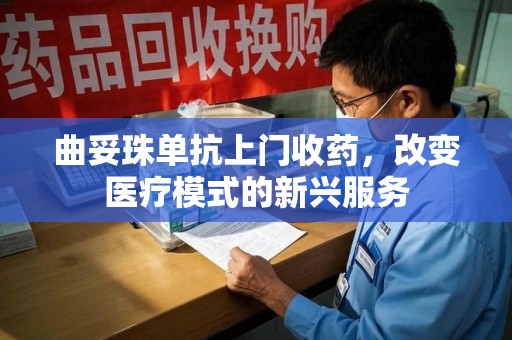 新乡曲妥珠单抗上门收药，改变医疗模式的新兴服务