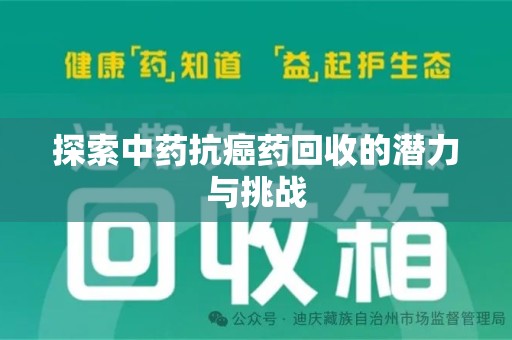 新乡探索中药抗癌药回收的潜力与挑战
