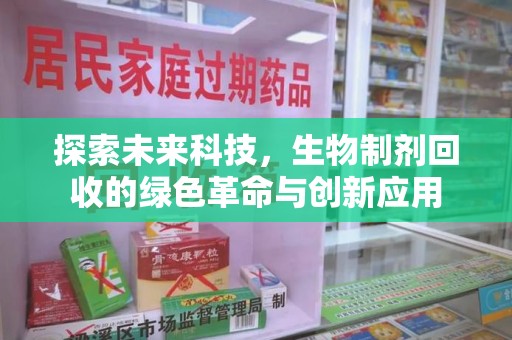 新乡探索未来科技，生物制剂回收的绿色革命与创新应用