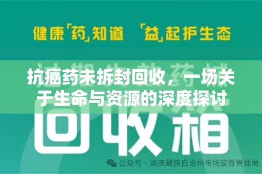 新乡抗癌药未拆封回收，一场关于生命与资源的深度探讨
