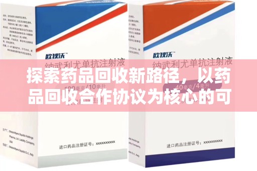 新乡探索药品回收新路径，以药品回收合作协议为核心的可持续发展之道