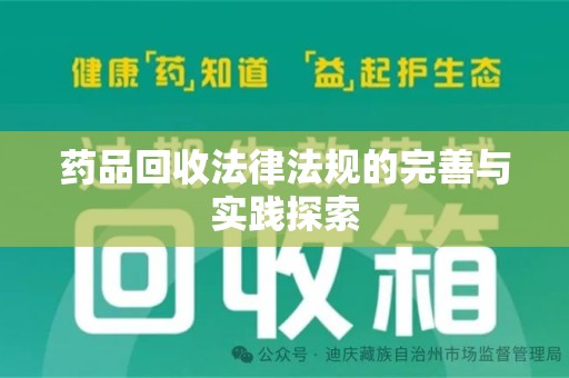 新乡药品回收法律法规的完善与实践探索