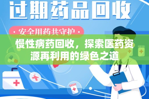 新乡慢性病药回收，探索医药资源再利用的绿色之道