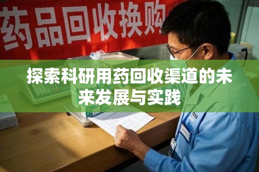 新乡探索科研用药回收渠道的未来发展与实践